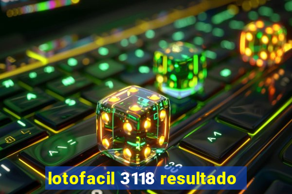 lotofacil 3118 resultado